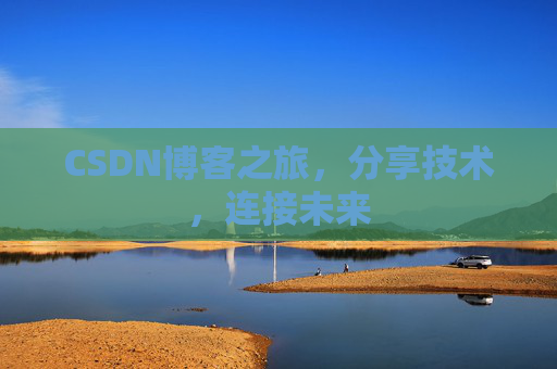 CSDN博客之旅，分享技术，连接未来