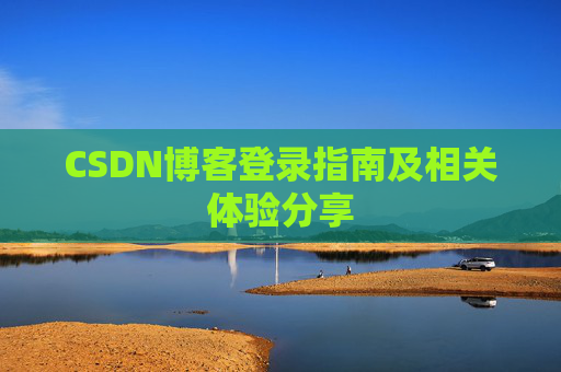 CSDN博客登录指南及相关体验分享